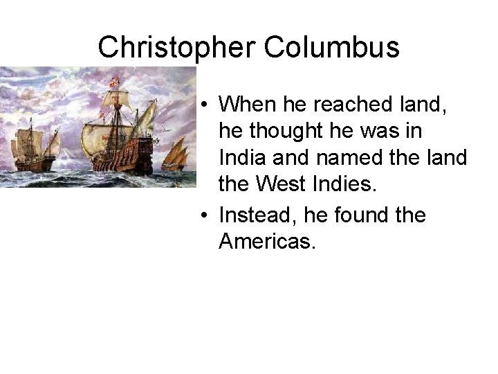 Christopher Columbus • When he reached land, he thought he was in India and