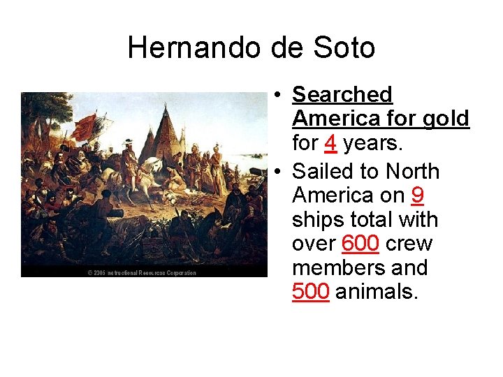 Hernando de Soto • Searched America for gold for 4 years. • Sailed to