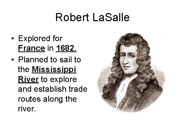 Robert La. Salle • Explored for France in 1682. • Planned to sail to
