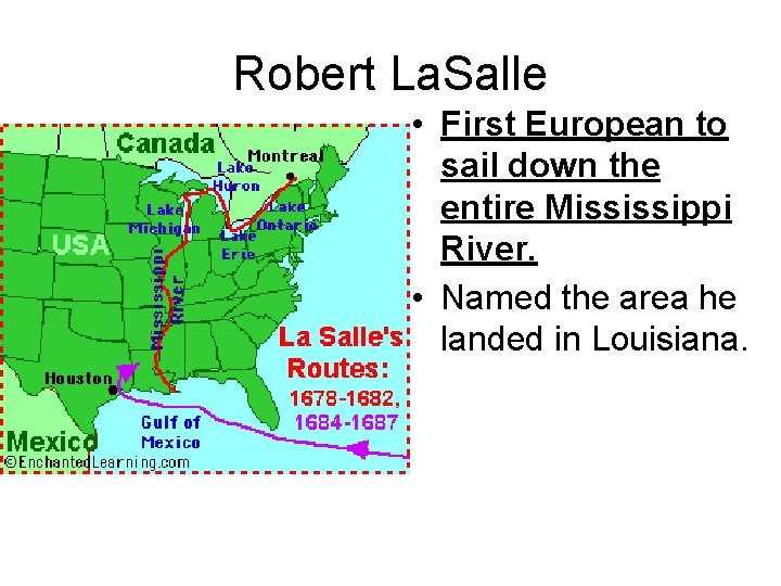 Robert La. Salle • First European to sail down the entire Mississippi River. •