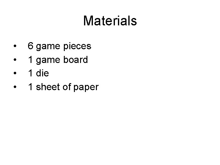 Materials • • 6 game pieces 1 game board 1 die 1 sheet of
