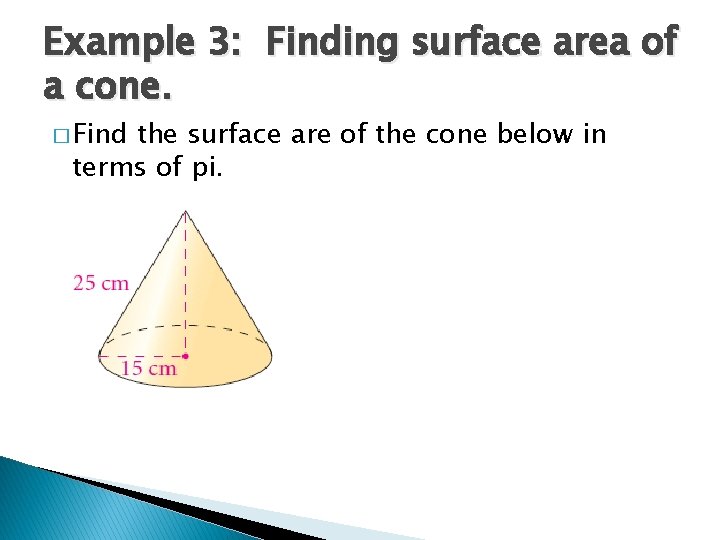 Example 3: Finding surface area of a cone. � Find the surface are of