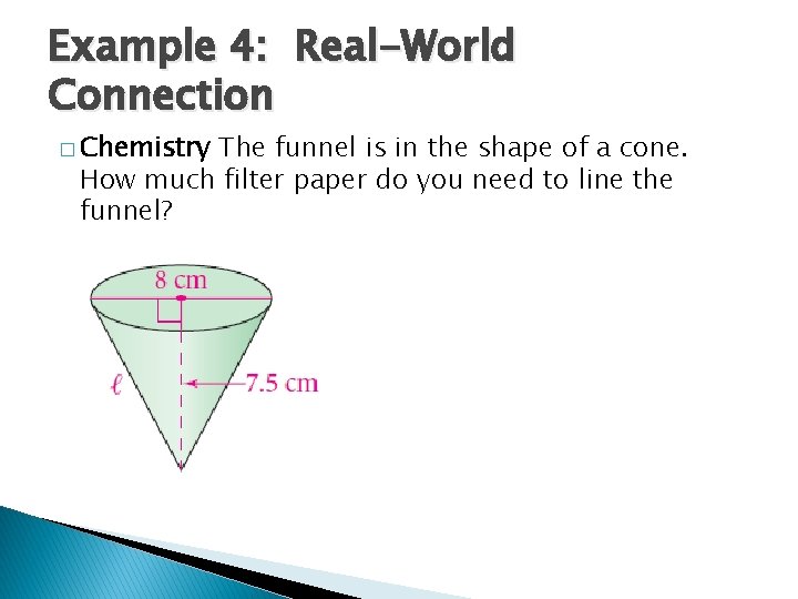 Example 4: Real-World Connection � Chemistry The funnel is in the shape of a
