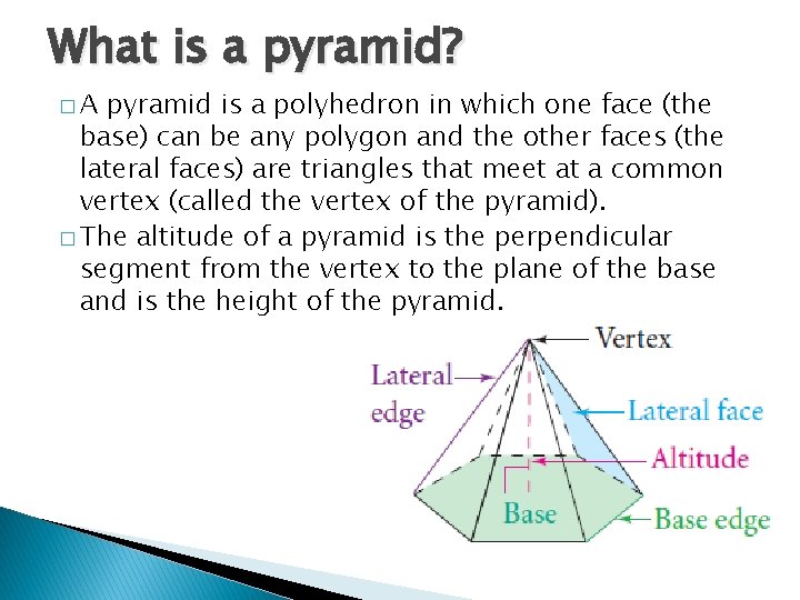 What is a pyramid? �A pyramid is a polyhedron in which one face (the