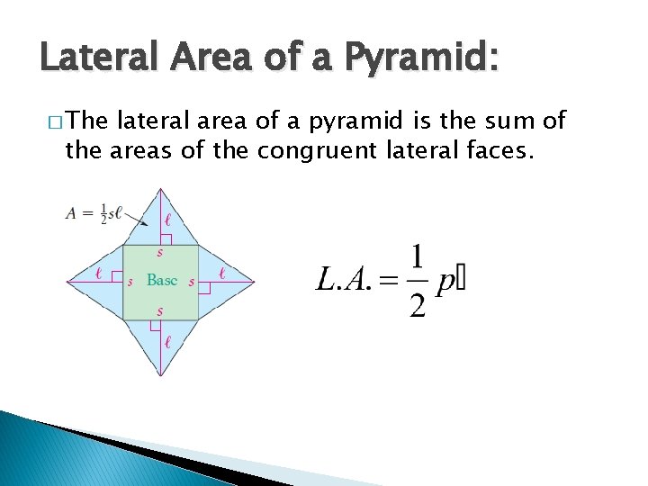 Lateral Area of a Pyramid: � The lateral area of a pyramid is the