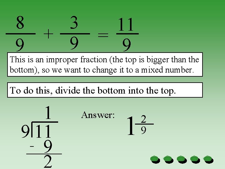 8 3 + 9 9 11 = 9 This is an improper fraction (the