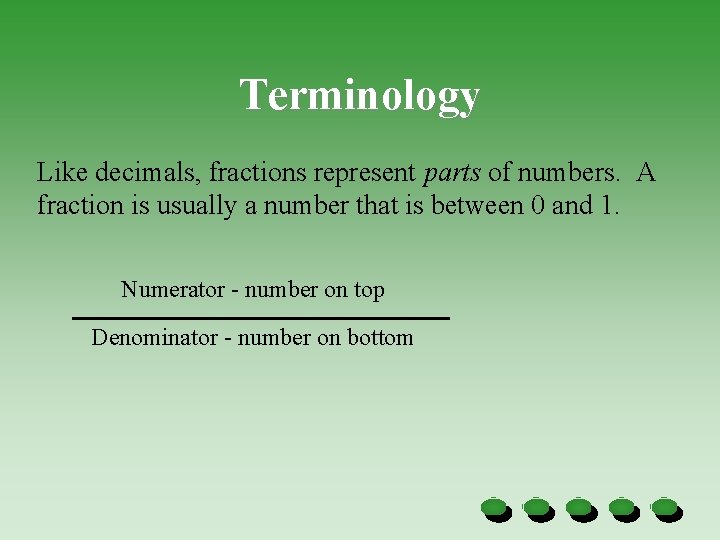 Terminology Like decimals, fractions represent parts of numbers. A fraction is usually a number