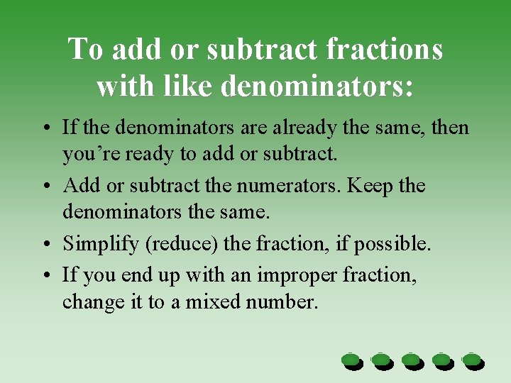 To add or subtract fractions with like denominators: • If the denominators are already