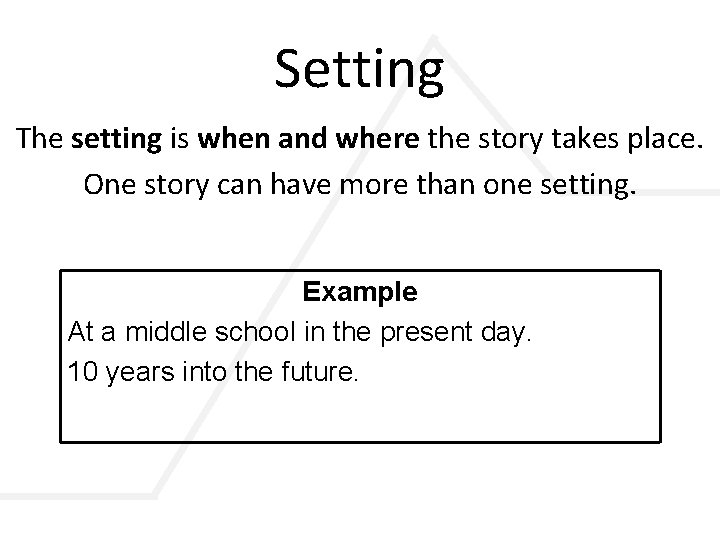 Setting The setting is when and where the story takes place. One story can