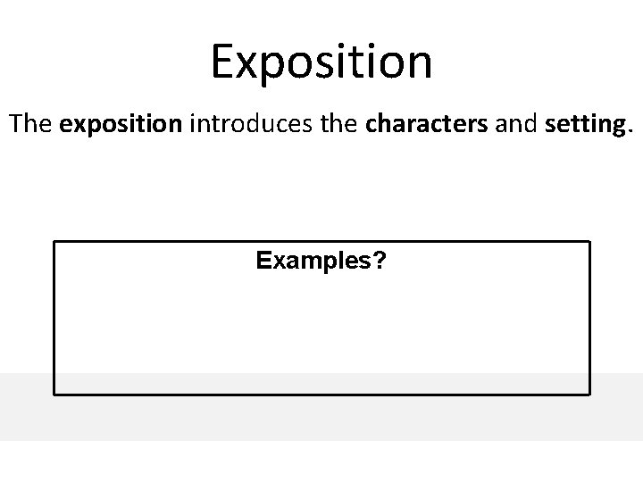 Exposition The exposition introduces the characters and setting. Examples? 