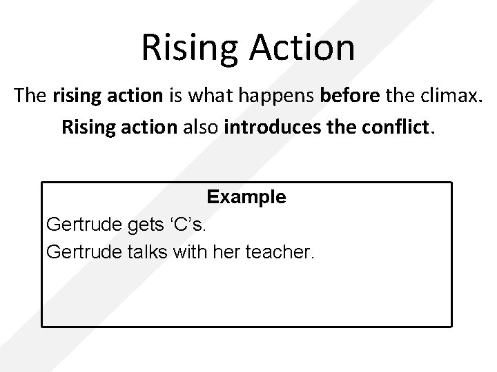 Rising Action The rising action is what happens before the climax. Rising action also