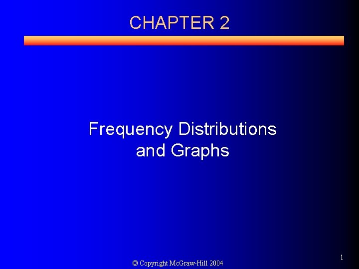 CHAPTER 2 Frequency Distributions and Graphs © Copyright Mc. Graw-Hill 2004 1 