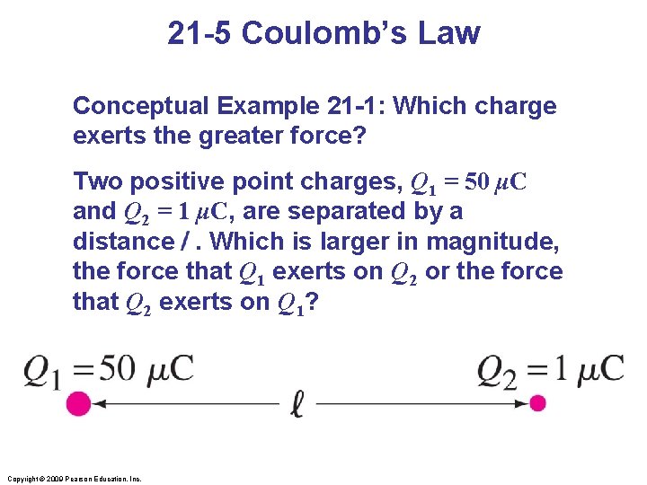 21 -5 Coulomb’s Law Conceptual Example 21 -1: Which charge exerts the greater force?