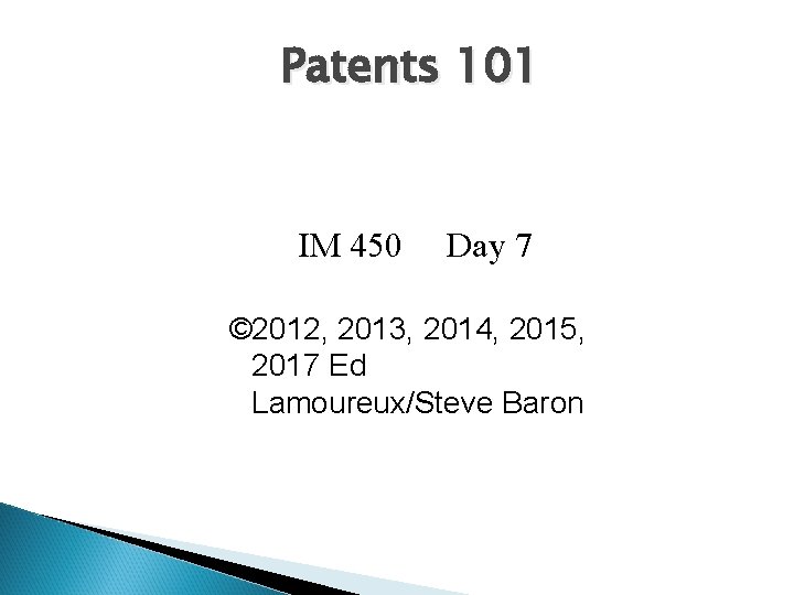 Patents 101 IM 450 Day 7 © 2012, 2013, 2014, 2015, 2017 Ed Lamoureux/Steve