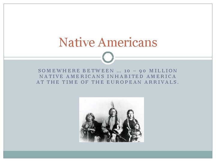 Native Americans SOMEWHERE BETWEEN … 10 – 90 MILLION NATIVE AMERICANS INHABITED AMERICA AT