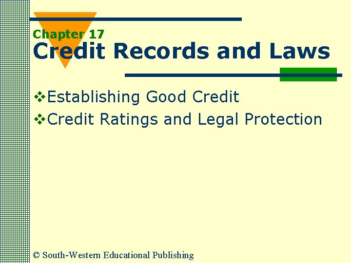 Chapter 17 Credit Records and Laws v. Establishing Good Credit v. Credit Ratings and