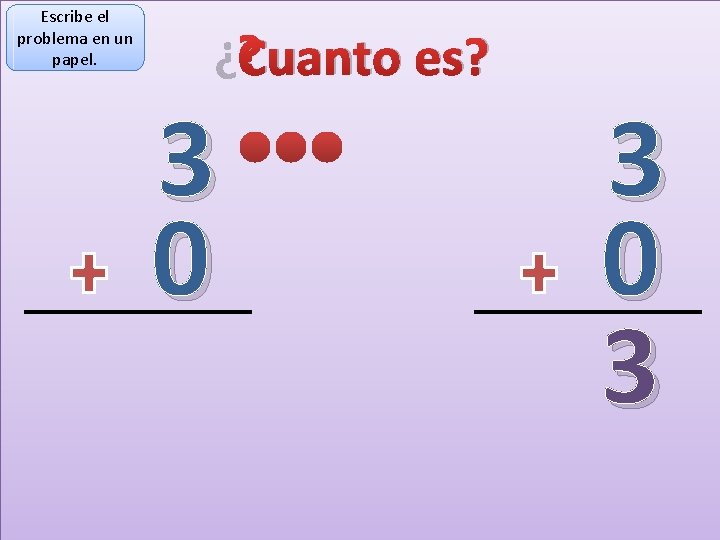 Escribe el problema en un papel. ¿Cuanto es? 3 0 3 