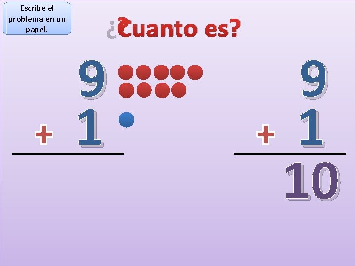 Escribe el problema en un papel. ¿Cuanto es? 9 1 10 