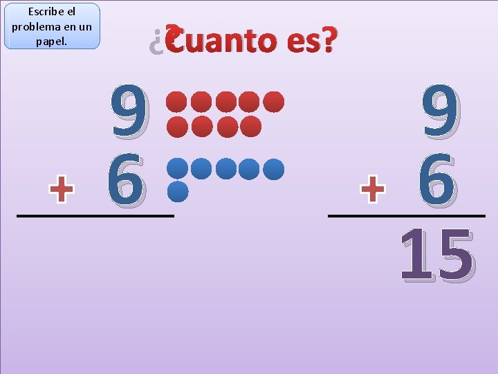 Escribe el problema en un papel. ¿Cuanto es? 9 6 15 