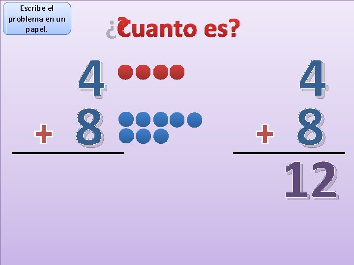 Escribe el problema en un papel. ¿Cuanto es? 4 8 12 