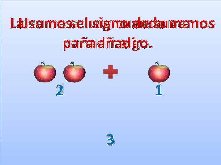 La. Usamos suma seelusa signo cuando de suma vamos para añadir. algo. 2 1