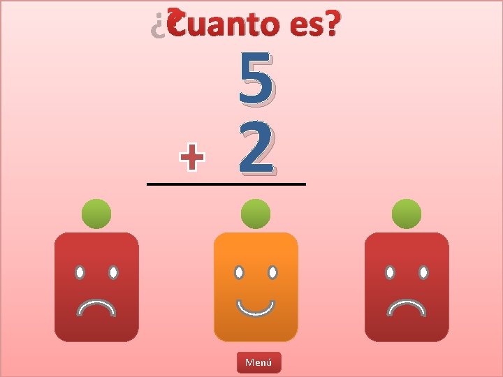 ¿Cuanto es? 5 2 4 7 Menú 6 