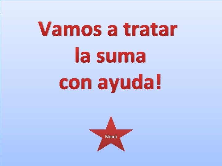 Vamos a tratar la suma con ayuda! Menú 