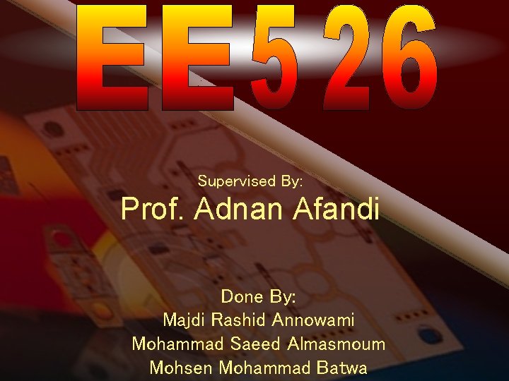 Supervised By: Prof. Adnan Afandi Done By: Majdi Rashid Annowami Mohammad Saeed Almasmoum Mohsen