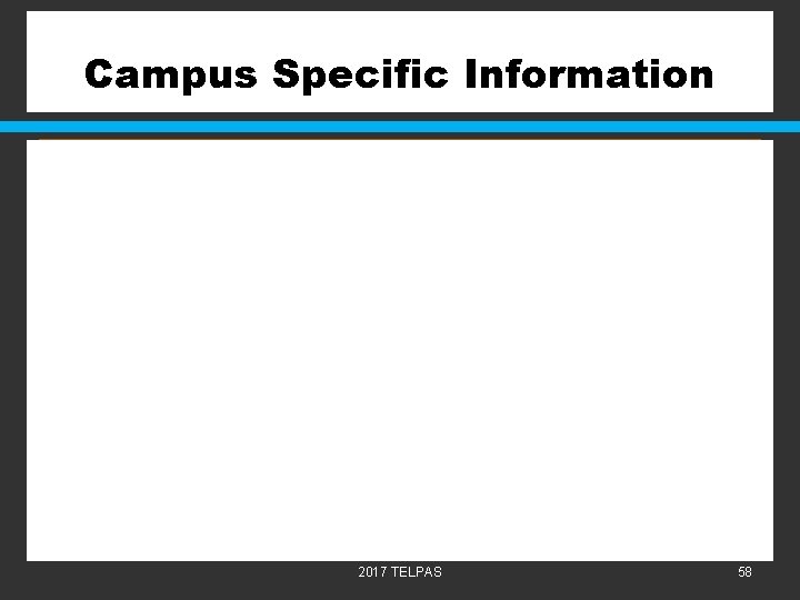 Campus Specific Information 2017 TELPAS 58 