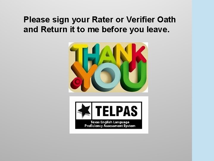 Please sign your Rater or Verifier Oath and Return it to me before you