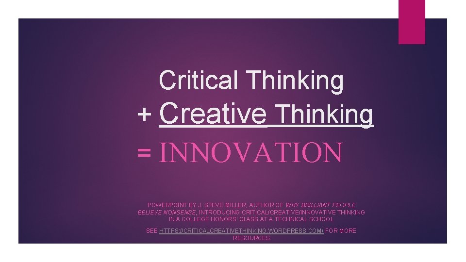 Critical Thinking + Creative Thinking = INNOVATION POWERPOINT BY J. STEVE MILLER, AUTHOR OF