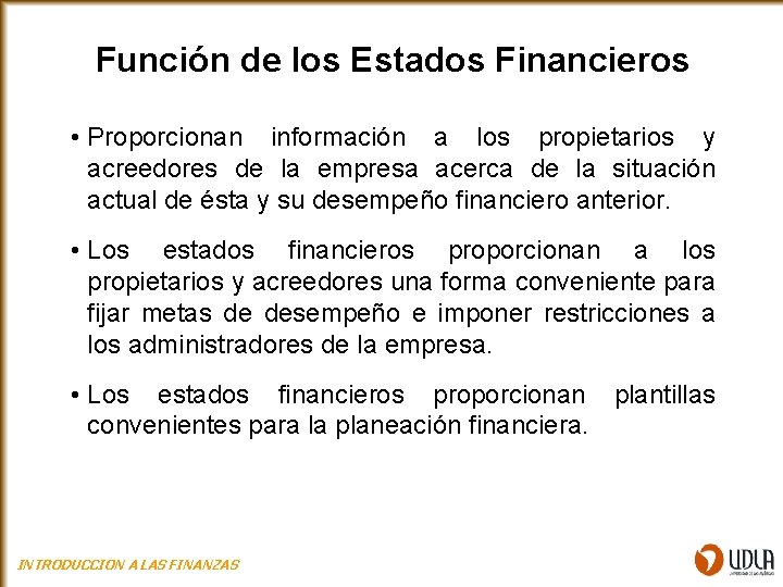 Función de los Estados Financieros • Proporcionan información a los propietarios y acreedores de