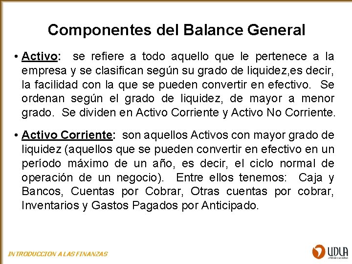 Componentes del Balance General • Activo: se refiere a todo aquello que le pertenece