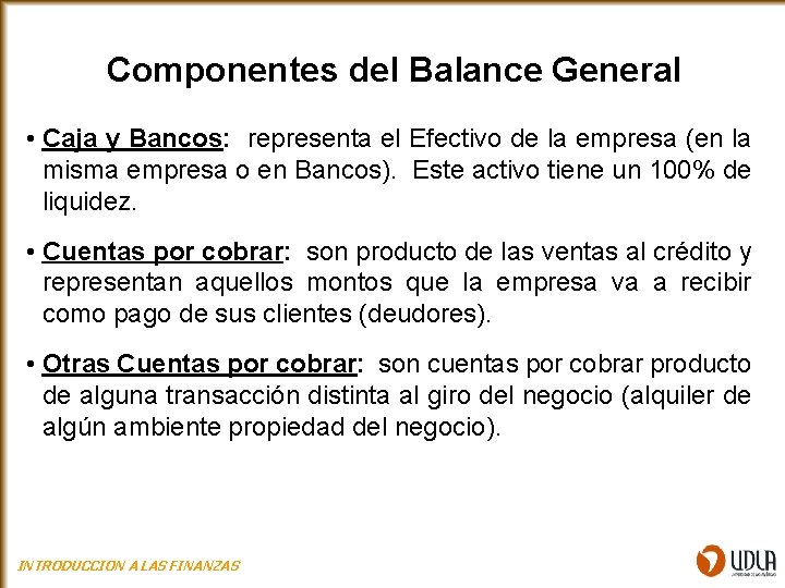 Componentes del Balance General • Caja y Bancos: representa el Efectivo de la empresa