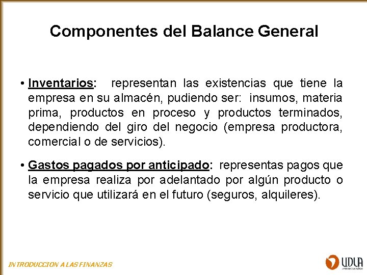 Componentes del Balance General • Inventarios: representan las existencias que tiene la empresa en