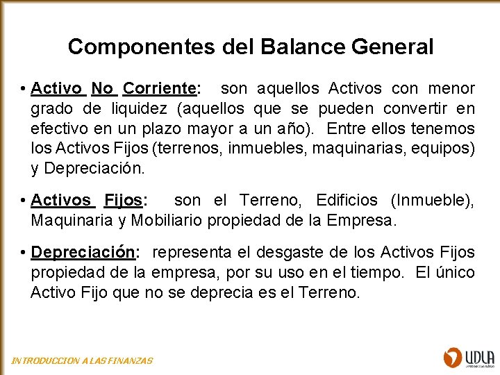 Componentes del Balance General • Activo No Corriente: son aquellos Activos con menor grado