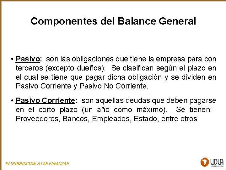 Componentes del Balance General • Pasivo: son las obligaciones que tiene la empresa para
