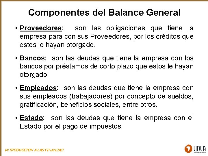 Componentes del Balance General • Proveedores: son las obligaciones que tiene la empresa para