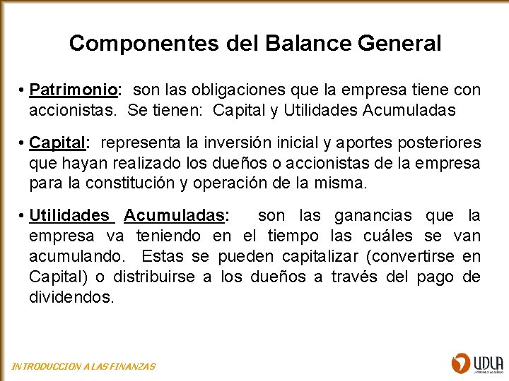 Componentes del Balance General • Patrimonio: son las obligaciones que la empresa tiene con