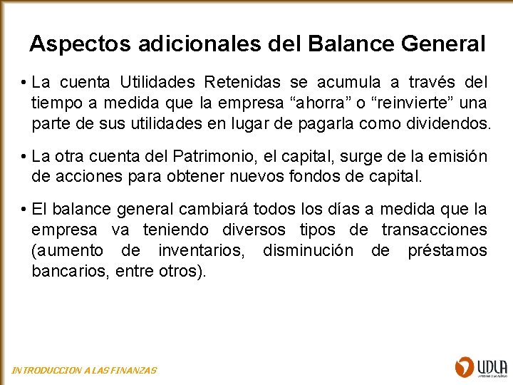 Aspectos adicionales del Balance General • La cuenta Utilidades Retenidas se acumula a través