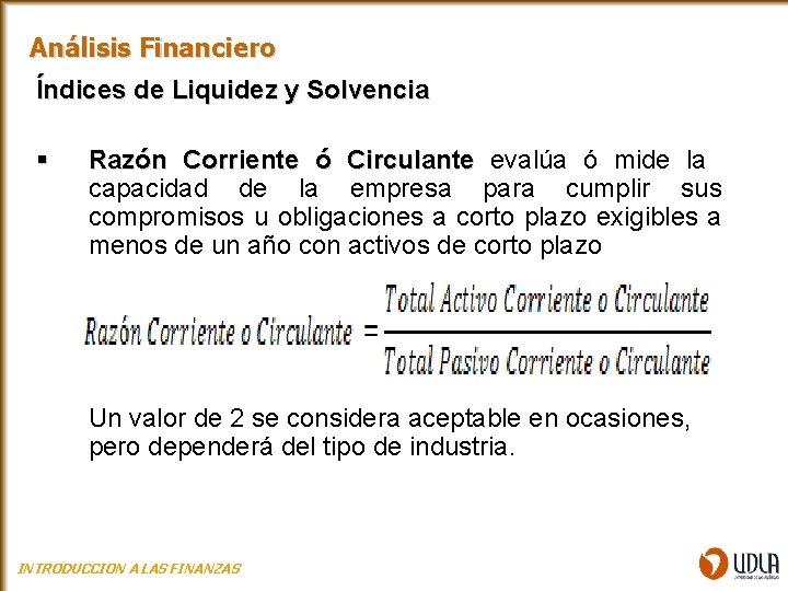 Análisis Financiero Índices de Liquidez y Solvencia § Razón Corriente ó Circulante evalúa ó