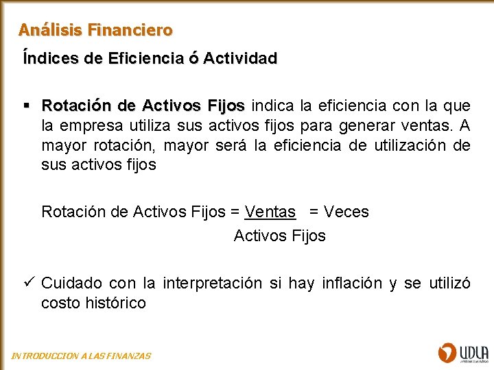 Análisis Financiero Índices de Eficiencia ó Actividad § Rotación de Activos Fijos indica la