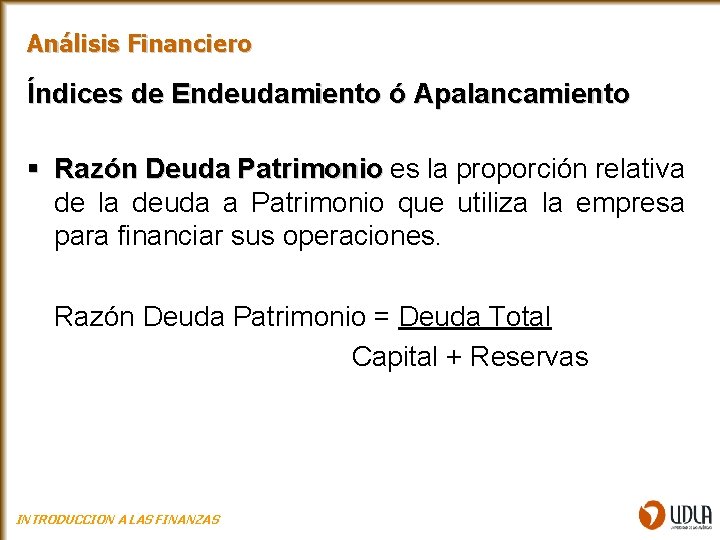 Análisis Financiero Índices de Endeudamiento ó Apalancamiento § Razón Deuda Patrimonio es la proporción