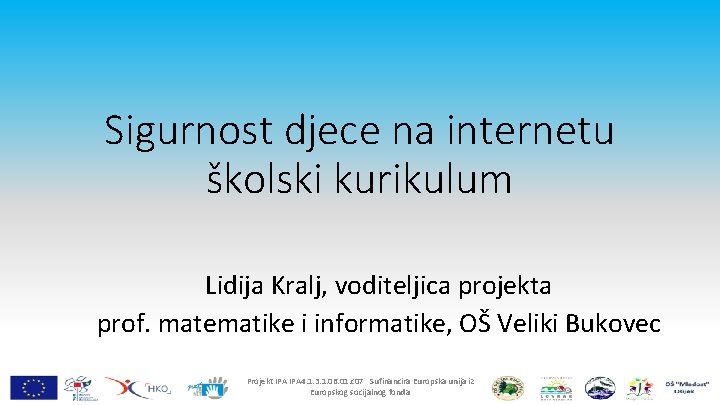 Sigurnost djece na internetu školski kurikulum Lidija Kralj, voditeljica projekta prof. matematike i informatike,