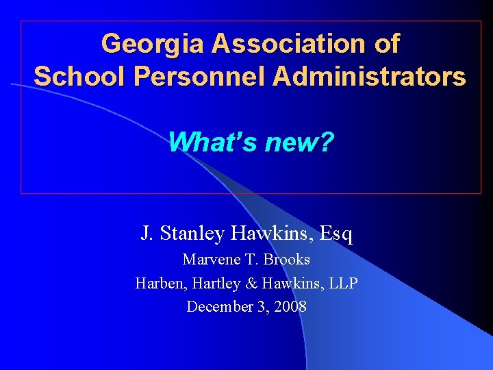 Georgia Association of School Personnel Administrators What’s new? J. Stanley Hawkins, Esq Marvene T.