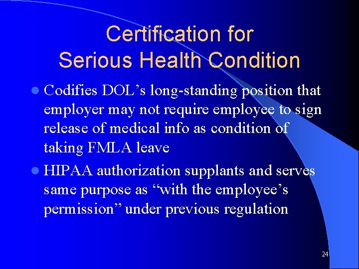 Certification for Serious Health Condition l Codifies DOL’s long-standing position that employer may not