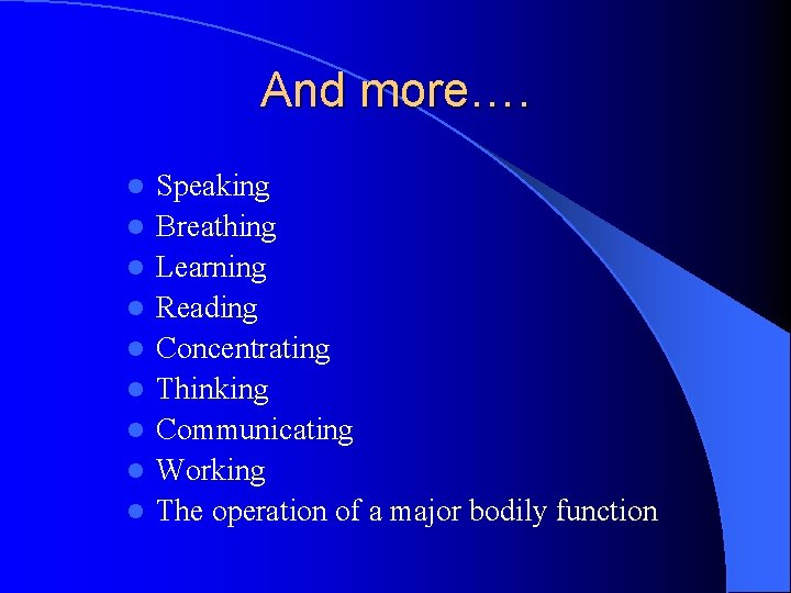 And more…. l l l l l Speaking Breathing Learning Reading Concentrating Thinking Communicating