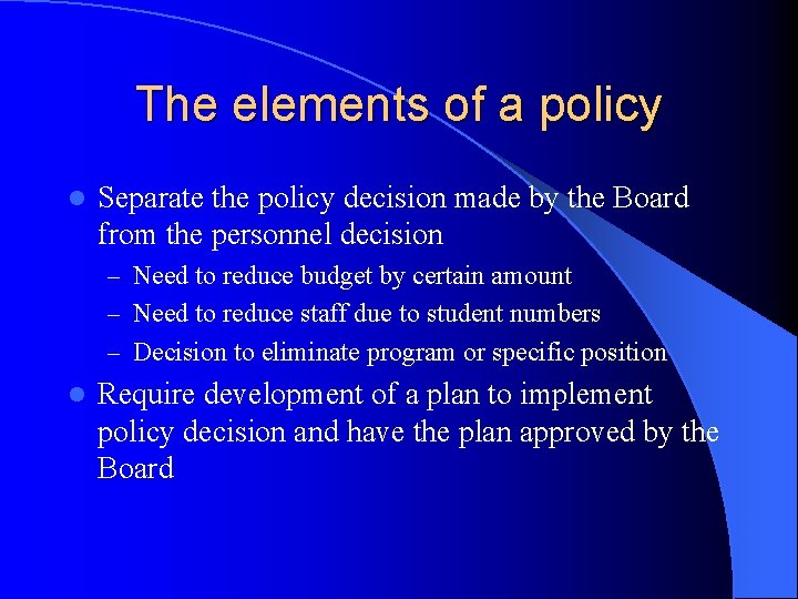 The elements of a policy l Separate the policy decision made by the Board