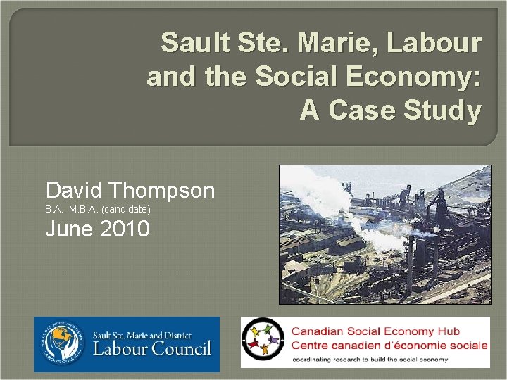 Sault Ste. Marie, Labour and the Social Economy: A Case Study David Thompson B.