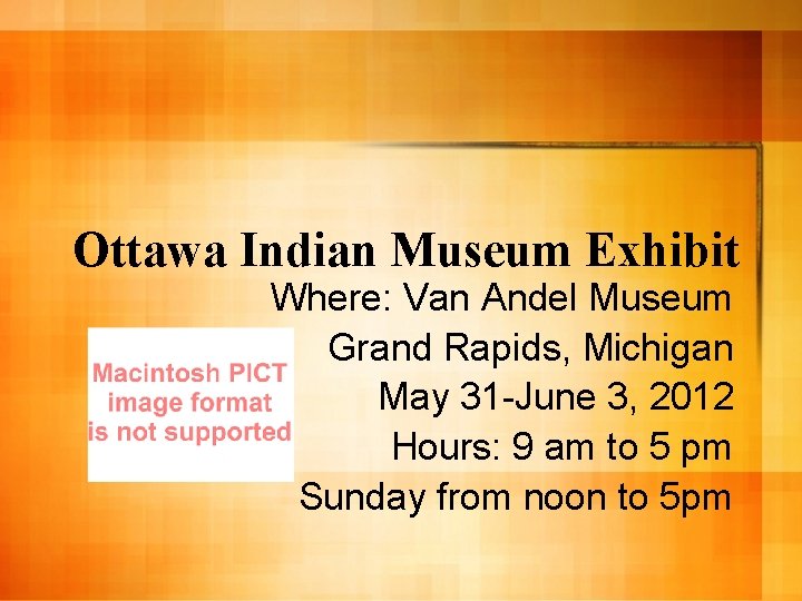 Ottawa Indian Museum Exhibit Where: Van Andel Museum Grand Rapids, Michigan May 31 -June